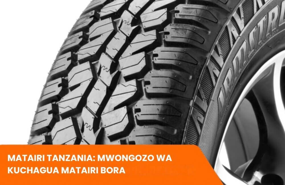 Matairi Tanzania: Mwongozo wa Kuchagua Matairi Bora, Bei na Huduma za Ufungaji wa Matairi
